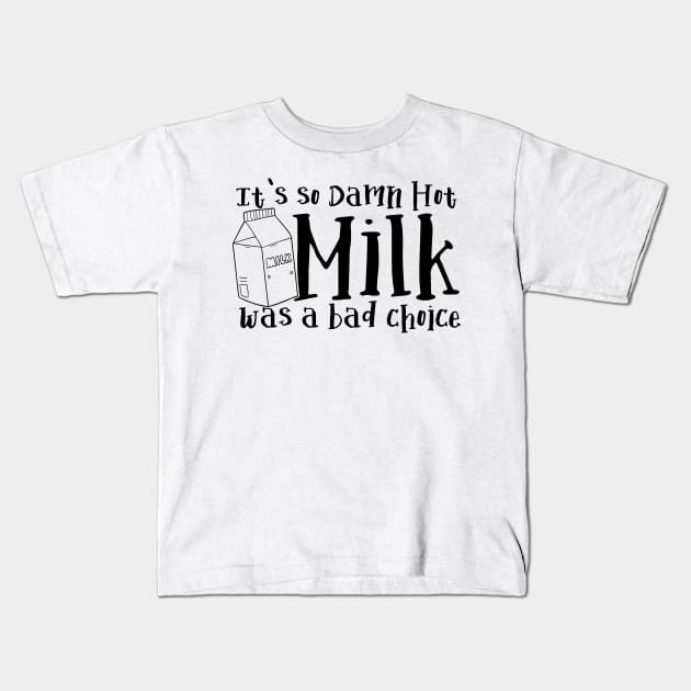 It's So Damn Hot - Milk was a Bad Choice Kids T-Shirt by Meta Cortex